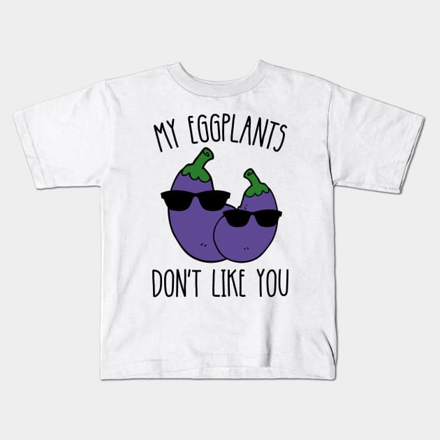 My Eggplants Don't Like You Funny Kids T-Shirt by DesignArchitect